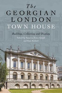 The Georgian London Town House : Building, Collecting and Display - Kate Retford