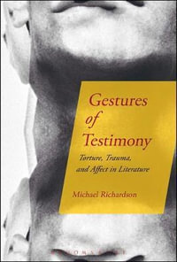 Gestures of Testimony : Torture, Trauma, and Affect in Literature - Michael Richardson