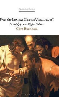 Does the Internet Have an Unconscious? : Slavoj Zizek and Digital Culture - Clint Burnham