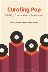 Curating Pop : Exhibiting Popular Music in the Museum - Sarah Baker