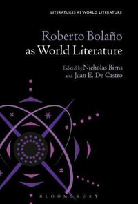 Roberto Bolano as World Literature : Literatures as World Literature - Nicholas Birns