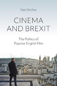 Cinema and Brexit : The Politics of Popular English Film - Neil Archer