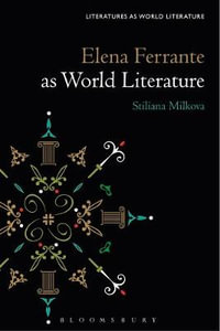 Elena Ferrante as World Literature : Literatures as World Literature - Stiliana Milkova Rousseva