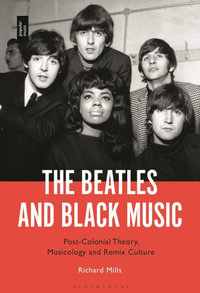 The Beatles and Black Music : Post-Colonial Theory, Musicology and Remix Culture - Richard Mills