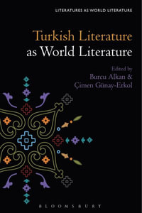 Turkish Literature as World Literature : Literatures as World Literature - Burcu Alkan