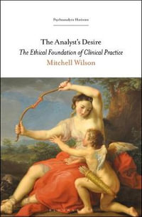 The Analyst's Desire : The Ethical Foundation of Clinical Practice - Mitchell Wilson