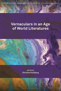 Vernaculars in an Age of World Literatures : Cosmopolitan-Vernacular Dynamics in World Literatures - Christina Kullberg