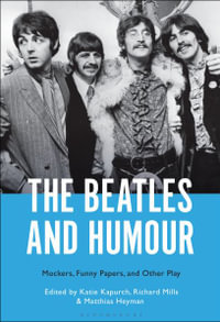 The Beatles and Humour : Mockers, Funny Papers, and Other Play - Katie Kapurch