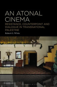 An Atonal Cinema : Resistance, Counterpoint and Dialogue in Transnational Palestine - Robert G. White