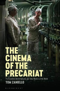 The Cinema of the Precariat : The Exploited, Underemployed, and Temp Workers of the World - Tom Zaniello