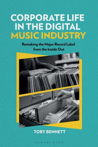 Corporate Life in the Digital Music Industry : Remaking the Major Record Label from the Inside Out - Dr. Toby Bennett