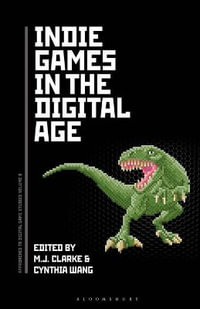 Indie Games in the Digital Age : Approaches to Digital Game Studies - M. J. Clarke