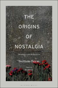 The Origins of Nostalgia : Memories and Reflections - Svetlana Boym