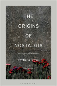 The Origins of Nostalgia : Memories and Reflections - Svetlana Boym