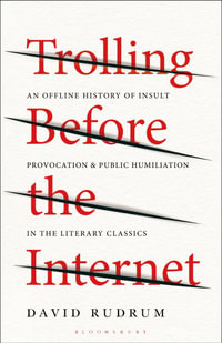 Trolling Before the Internet : An Offline History of Insult, Provocation, and Public Humiliation in the Literary Classics - David Rudrum