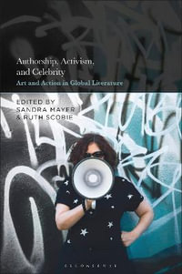 Authorship, Activism and Celebrity : Art and Action in Global Literature - Sandra Mayer