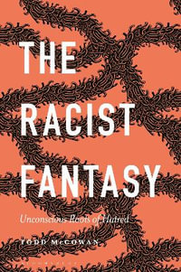 The Racist Fantasy : Unconscious Roots of Hatred - Todd McGowan