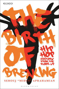 The Birth of Breaking : Hip-Hop History from the Floor Up - Serouj "Midus" Aprahamian