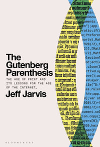 The Gutenberg Parenthesis : The Age of Print and Its Lessons for the Age of the Internet - Jeff Jarvis