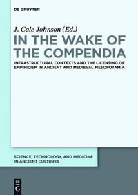 In the Wake of the Compendia : Infrastructural Contexts and the Licensing of Empiricism in Ancient and Medieval Mesopotamia - No Contributor