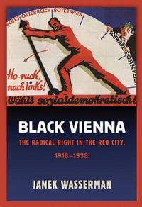 Black Vienna : The Radical Right in the Red City, 1918-1938 - Janek Wasserman