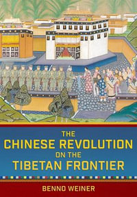 The Chinese Revolution on the Tibetan Frontier : Studies of the Weatherhead East Asian Institute, Columbia University - Benno Weiner