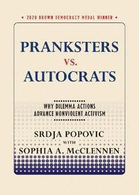 Pranksters vs. Autocrats : Why Dilemma Actions Advance Nonviolent Activism - Srdja Popovic