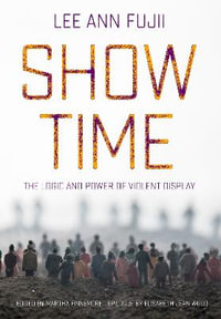 Show Time : The Logic and Power of Violent Display - Lee Ann Fujii