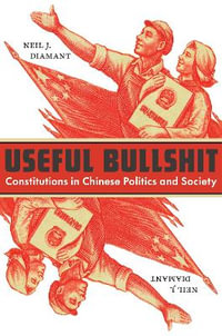 Useful Bullshit : Constitutions in Chinese Politics and Society - Neil J. Diamant