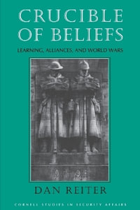 Crucible of Beliefs : Learning, Alliances, and World Wars - Dan Reiter