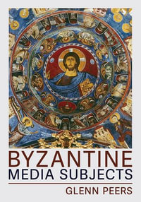 Byzantine Media Subjects : Medieval Societies, Religions, and Cultures - Glenn A. Peers