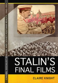 Stalin's Final Films : Cinema, Socialist Realism, and Soviet Postwar Reality, 1945-1953 - Claire Knight