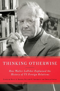 Thinking Otherwise : How Walter LaFeber Explained the History of Us Foreign Relations - Susan A. Brewer