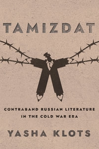 Tamizdat : Contraband Russian Literature in the Cold War Era - Yasha Yakov Klots