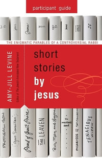 Short Stories by Jesus Participant Guide : Short Stories by Jesus - Amy-Jill Levine