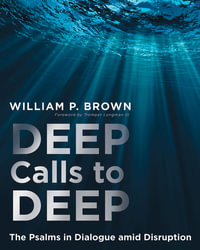 Deep Calls to Deep : The Psalms in Dialogue Amid Disruption - William P Brown