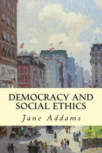 Democracy and Social Ethics - Jane Addams