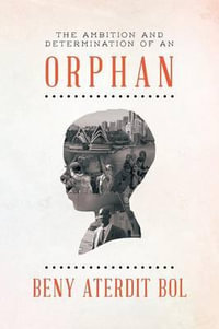 The Ambition and Determination of an Orphan : God in Firm Hope - Beny Aterdit Bol