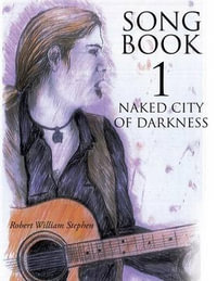 Song Book 1 Naked City of Darkness - Robert William Stephen