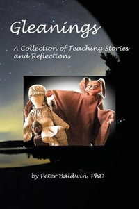 Gleanings : A Collection of Teaching Stories and Reflections - Peter Baldwin Ph.D.