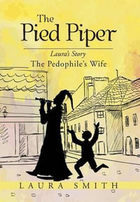 The Pied Piper : Laura's Story the Pedophile's Wife - Laura Smith