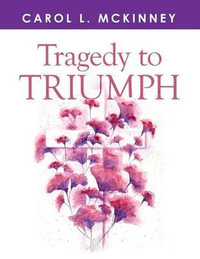 Tragedy to Triumph - Carol L. McKinney