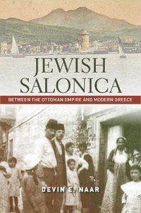 Jewish Salonica : Between the Ottoman Empire and Modern Greece - Devin E. Naar