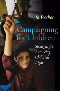 Campaigning for Children : Strategies for Advancing Children's Rights - Jo Becker