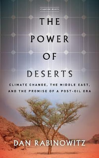 The Power of Deserts : Climate Change, the Middle East, and the Promise of a Post-Oil Era - Dan Rabinowitz