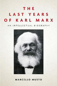 The Last Years of Karl Marx : An Intellectual Biography - Marcello Musto