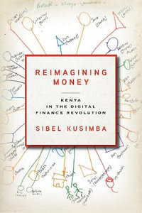 Reimagining Money : Kenya in the Digital Finance Revolution - Sibel Kusimba