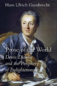 Prose of the World : Denis Diderot and the Periphery of Enlightenment - Hans Ulrich Gumbrecht