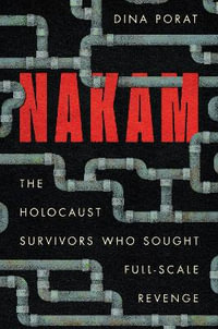 Nakam : The Holocaust Survivors Who Sought Full-Scale Revenge - Dina Porat