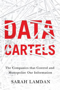 Data Cartels : The Companies That Control and Monopolize Our Information - Sarah Lamdan